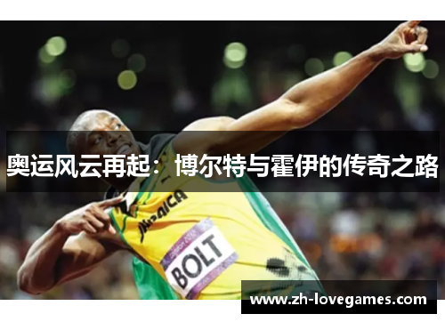 奥运风云再起：博尔特与霍伊的传奇之路