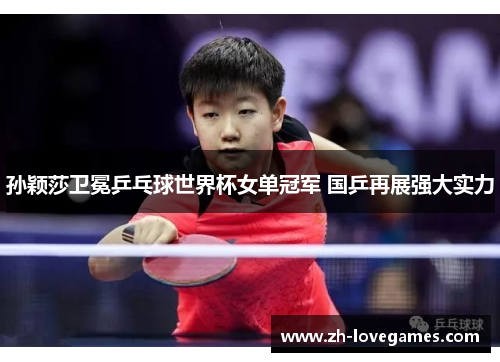 孙颖莎卫冕乒乓球世界杯女单冠军 国乒再展强大实力
