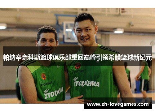 帕纳辛奈科斯篮球俱乐部重回巅峰引领希腊篮球新纪元