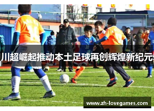 川超崛起推动本土足球再创辉煌新纪元