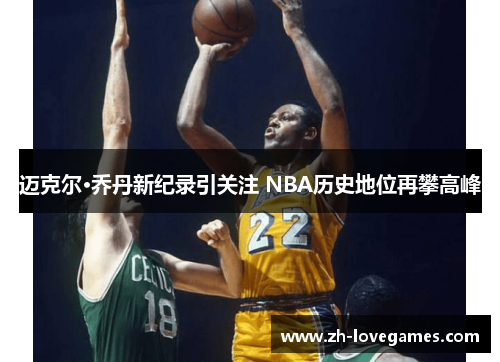 迈克尔·乔丹新纪录引关注 NBA历史地位再攀高峰