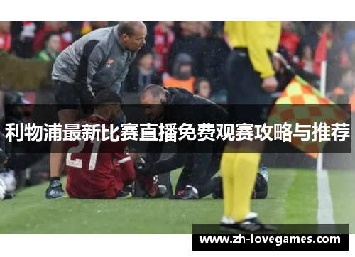 利物浦最新比赛直播免费观赛攻略与推荐