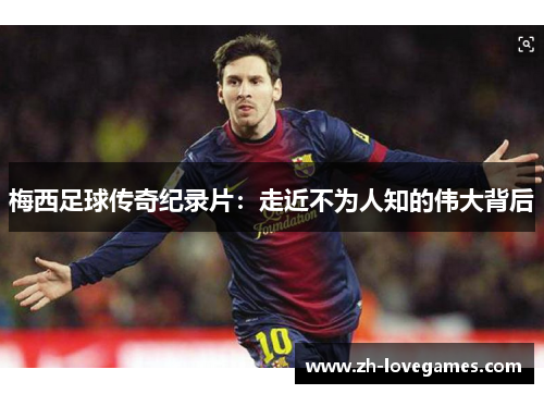 梅西足球传奇纪录片：走近不为人知的伟大背后