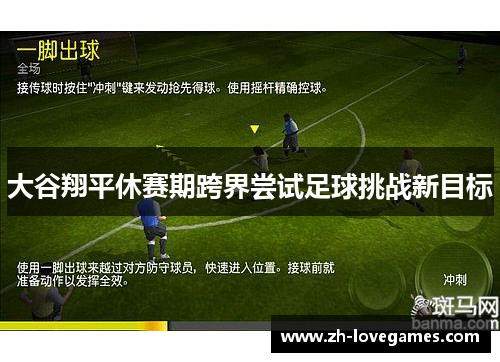 大谷翔平休赛期跨界尝试足球挑战新目标 大谷翔平休赛期跨界尝试足球挑战新目标