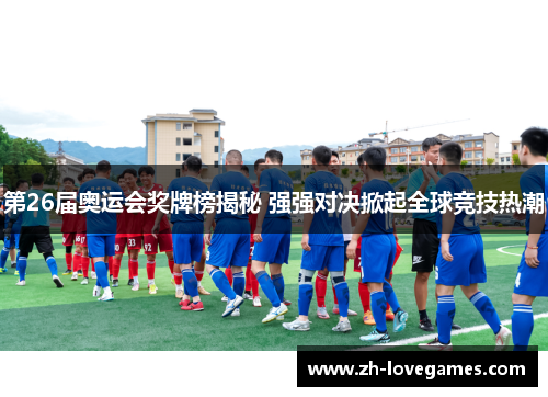 第26届奥运会奖牌榜揭秘 强强对决掀起全球竞技热潮